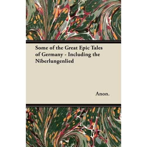 Some of the Great Epic Tales of Germany - Including the Niberlungenlied - Paperback