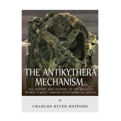 The Antikythera Mechanism: The History and Mystery of the Ancient World's Most Famous Astronomical Device - Paperback