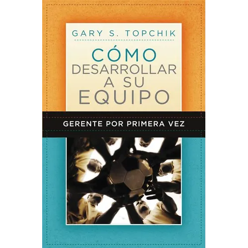 Gerente Por Primera Vez: Cómo Desarrollar a Su Equipo = The First-Time Manager's Guide to Team Building - Paperback