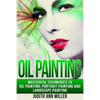 Oil Painting: Masterful Techniques to Oil Painting, Portrait Painting and Landscape Painting - Paperback
