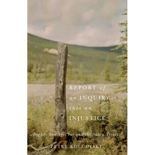 Report of an Inquiry Into an Injustice: Begade Shutagot'ine and the Sahtu Treaty - Paperback