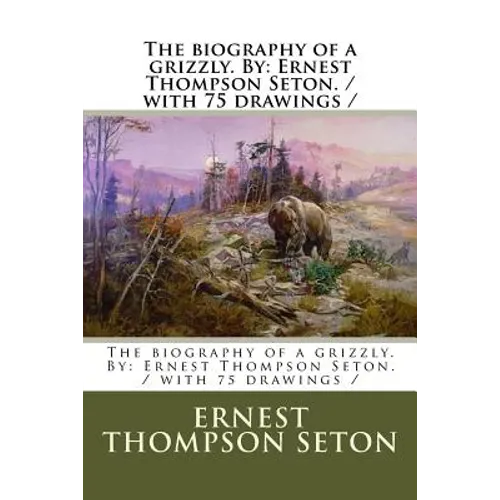 The biography of a grizzly. By: Ernest Thompson Seton. / with 75 drawings / - Paperback