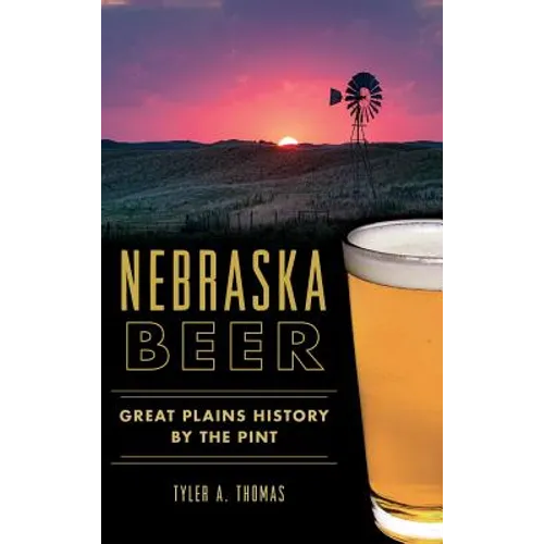 Nebraska Beer: Great Plains History by the Pint - Hardcover