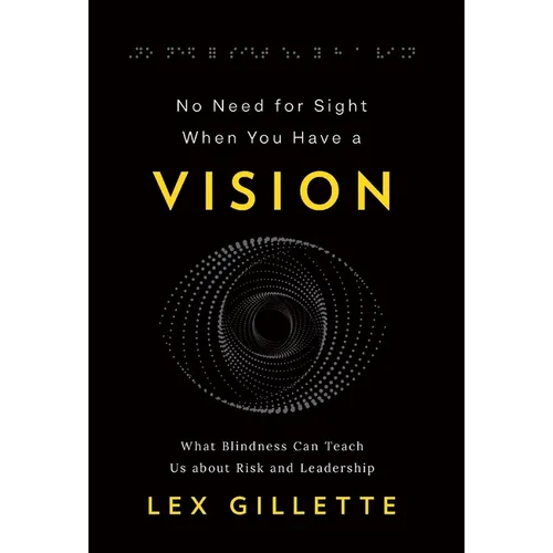 No Need for Sight When You Have a Vision: What Blindness Can Teach Us about Risk and Leadership - Hardcover