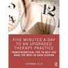 Five Minutes a Day to an Upgraded Therapy Practice: Transtheoretical Tips to Help You Make the Most of Each Session - Paperback