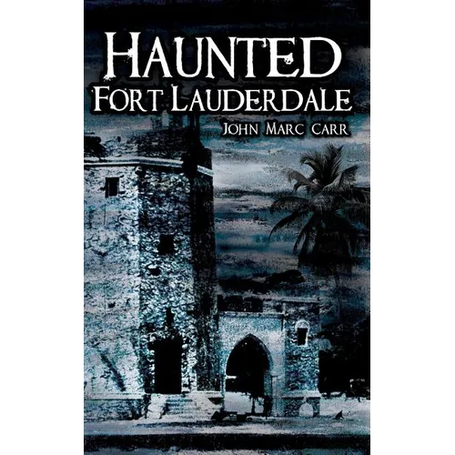 Haunted Fort Lauderdale - Hardcover