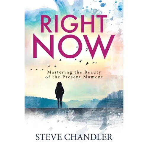Right Now: Mastering the Beauty of the Present Moment - Paperback