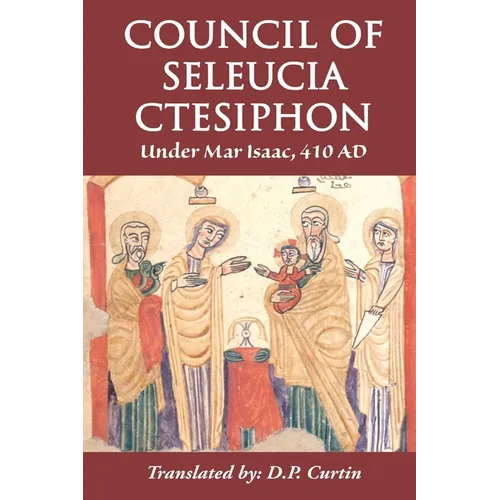 Council of Seleucia-Ctesiphon: Under Mar Isaac 410 AD - Paperback