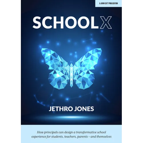 Schoolx: How Principals Can Design a Transformative School Experience for Students, Teachers, Parents - And Themselves: How Principals Can Design a Tr - Paperback