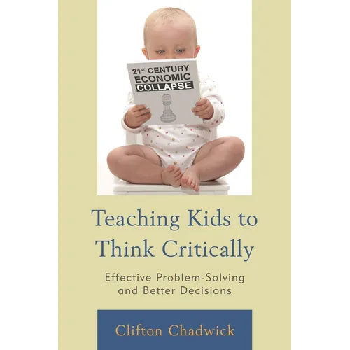 Teaching Kids to Think Critically: Effective Problem-Solving and Better Decisions - Paperback