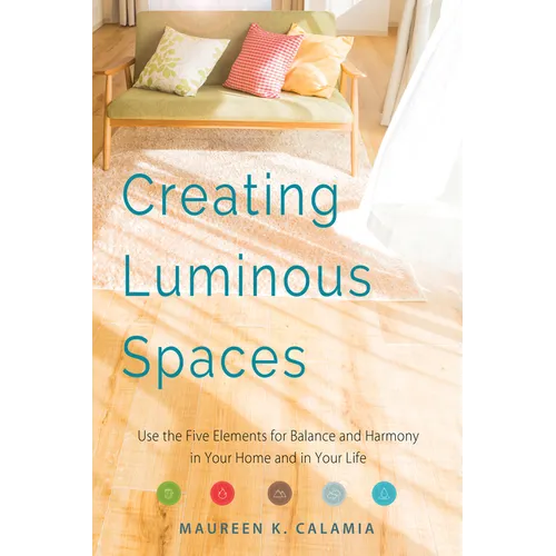 Creating Luminous Spaces: Use the Five Elements for Balance and Harmony in Your Home and in Your Life (Feng Shui, Interior Design Book, Lighting Desig - Paperback