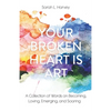 Your Broken Heart is Art: A Collection of Words on Becoming, Loving, Emerging, and Soaring - Paperback