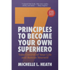 7 Principles to Become Your Own Superhero: Discover the Superhero Inside of You - Paperback