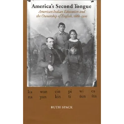 America's Second Tongue: American Indian Education and the Ownership of English, 1860-1900 - Hardcover