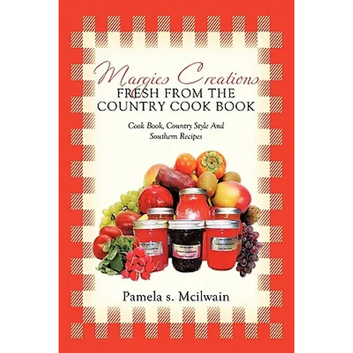 Margies Creations Fresh from the Country Cook Book: Cook Book, Country Style and Southern Recipes - Paperback