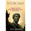 Stoicism: A Beginners Guide To The Wisdom Of Seneca, Marcus Aurelius And The Stoic Life - Paperback