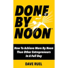 Done By Noon: How To Achieve More By Noon Than Other Entrepreneurs In A Full Day - Hardcover