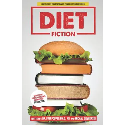 Diet Fiction: How the Diet Industry Makes People Fatter and Sicker - Paperback