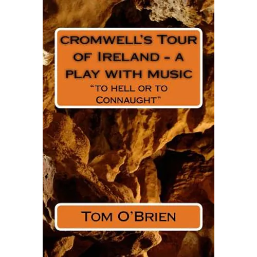 cromwell's Tour of Ireland - a play with music: "to hell or to Connaught" - Paperback