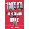 100 Things to Do in Jacksonville Before You Die - Paperback