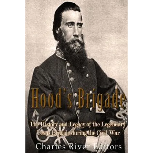 Hood's Brigade: The History and Legacy of the Legendary Texas Brigade during the Civil War - Paperback