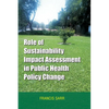 Role of Sustainability Impact Assessment in Public Health Policy Change - Paperback