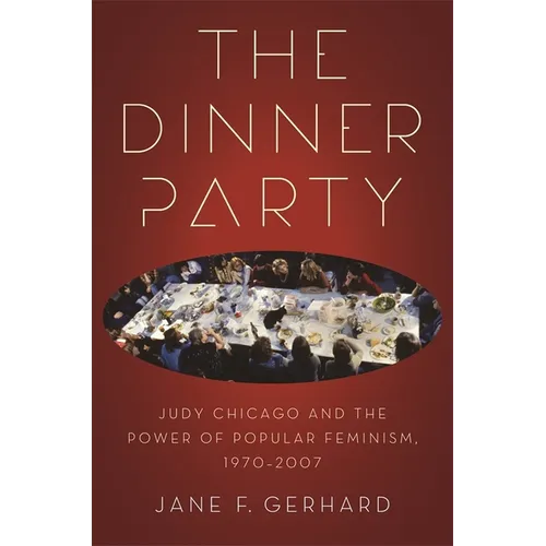 The Dinner Party: Judy Chicago and the Power of Popular Feminism, 1970-2007 - Paperback