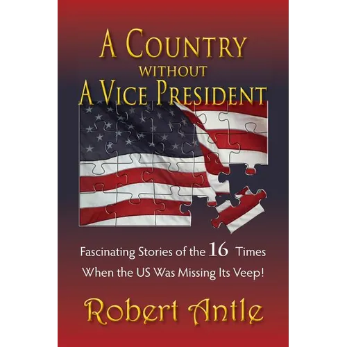 A Country Without A Vice President: Fascinating Stories of The 16 Times When The US Was Missing Its Veep! - Paperback