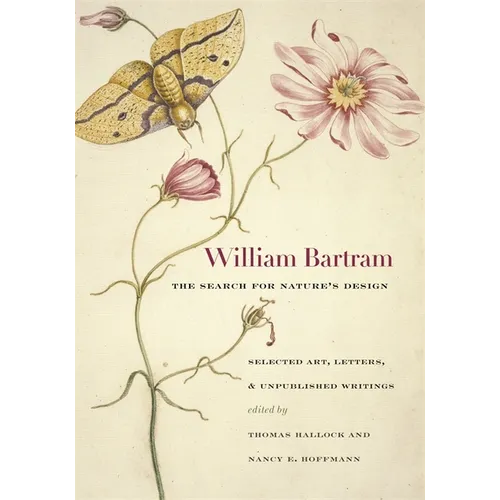 William Bartram, the Search for Nature's Design: Selected Art, Letters & Unpublished Writings - Hardcover