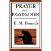 Prayer and Praying Men: A Classic Christian Work on Prayer, Faith, and Spiritual Power - Hardcover