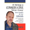 IF BEING A CONSERVATIVE WERE EASY...There Wouldn't Be Any Liberals: Rants, Ravings and Ruminations from a Member of the Vast Right Wing Conspiracy - Hardcover