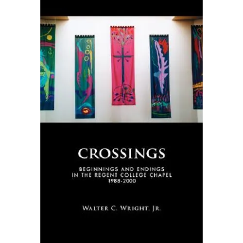 Crossings: Beginnings and Endings in the Regent College Chapel 1988-2000 - Paperback