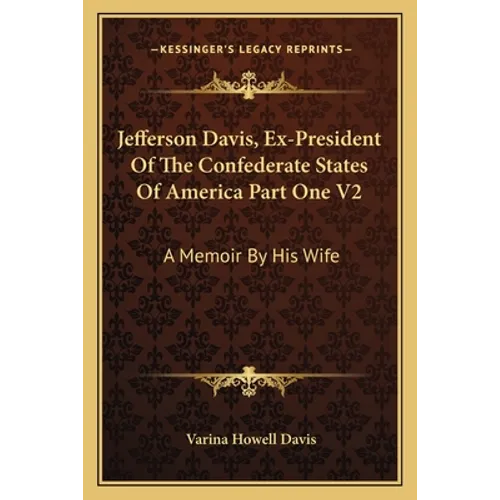 Jefferson Davis, Ex-President Of The Confederate States Of America Part One V2: A Memoir By His Wife - Paperback