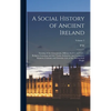A Social History of Ancient Ireland: Treating of the Government, Military System, and law; Religion, Learning, and art; Trades, Industries, and Commer - Hardcover