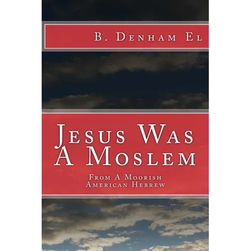 Jesus Was A Moslem: From A Moorish American Hebrew - Paperback