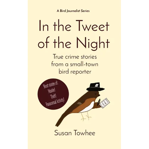 In the Tweet of the Night: True crime stories from a small-town bird reporter - Paperback