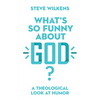 What's So Funny about God?: A Theological Look at Humor - Paperback