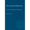 The Haunted Wilderness: The Gothic and Grotesque in Canadian Fiction - Paperback