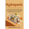 Hydroponic: A Practical Guide to Turbocharge Your Hydroponic Garden with Focus on New Technique & System - Paperback