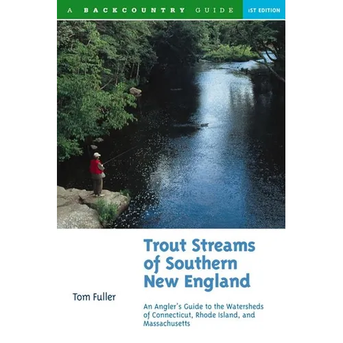 Trout Streams of Southern New England: An Angler's Guide to the Watersheds of Massachusetts, Connecticut, and Rhode Island - Paperback