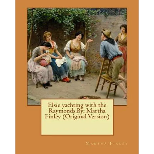 Elsie yachting with the Raymonds.By: Martha Finley (Original Version) - Paperback