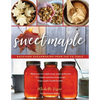 Sweet Maple: Backyard Sugarmaking from Tap to Table - Paperback