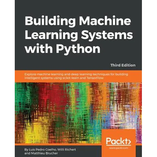 Building Machine Learning Systems with Python - Third Edition: Explore machine learning and deep learning techniques for building intelligent systems - Paperback