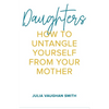 Daughters: How to Untangle Yourself from Your Mother - Paperback