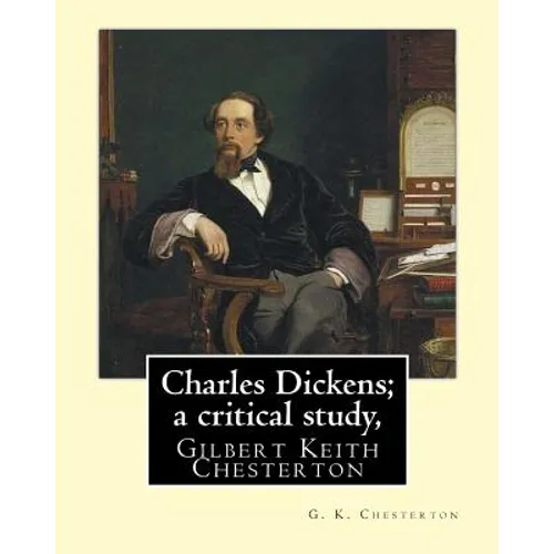 Charles Dickens; a critical study, By G. K. Chesterton: Gilbert Keith Chesterton - Paperback