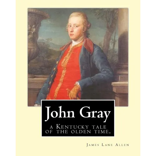 John Gray: a Kentucky tale of the olden time. By: James Lane Allen - Paperback