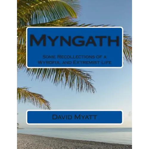 Myngath: Some Recollections of a Wyrdful and Extremist Life - Paperback