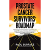 Prostate Cancer Survivors' Roadmap: What to Expect, Treatment Decisions + Preparation + How to Deal with Recovery. Information and Resources for Patie - Hardcover