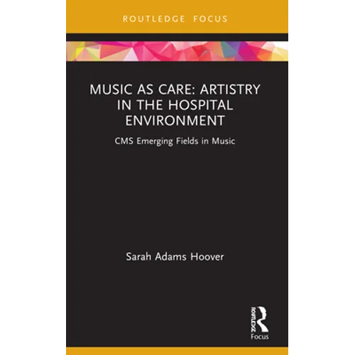 Music as Care: Artistry in the Hospital Environment: CMS Emerging Fields in Music - Paperback