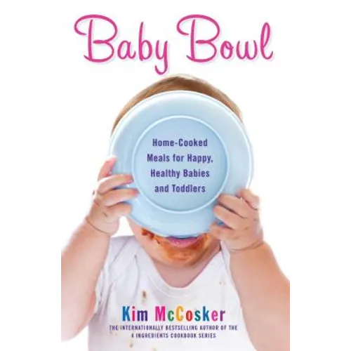 Baby Bowl: Home-Cooked Meals for Happy, Healthy Babies and Toddlers - Paperback
